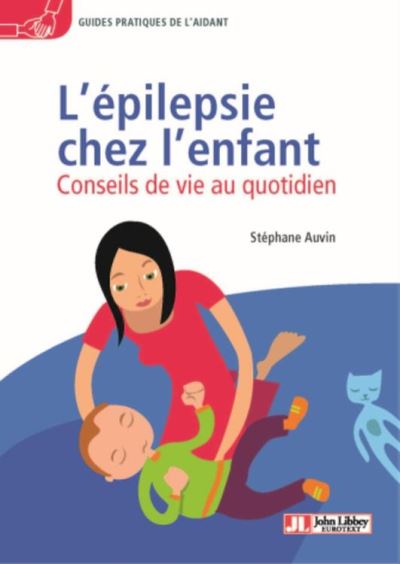 L'épilepsie chez l'enfant, Conseils de vie au quotidien, Stéphane Auvin et Soline Roy.